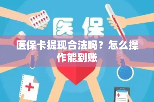医保卡提现合法吗？怎么操作能到账